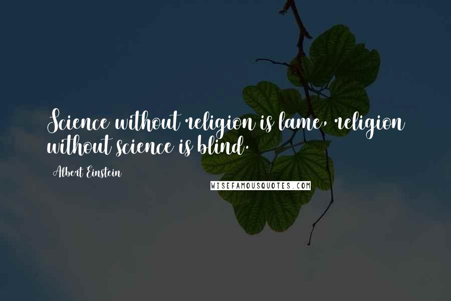 Albert Einstein Quotes: Science without religion is lame, religion without science is blind.