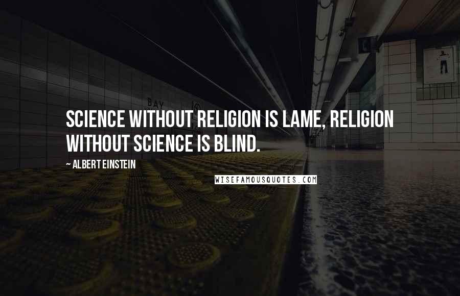 Albert Einstein Quotes: Science without religion is lame, religion without science is blind.