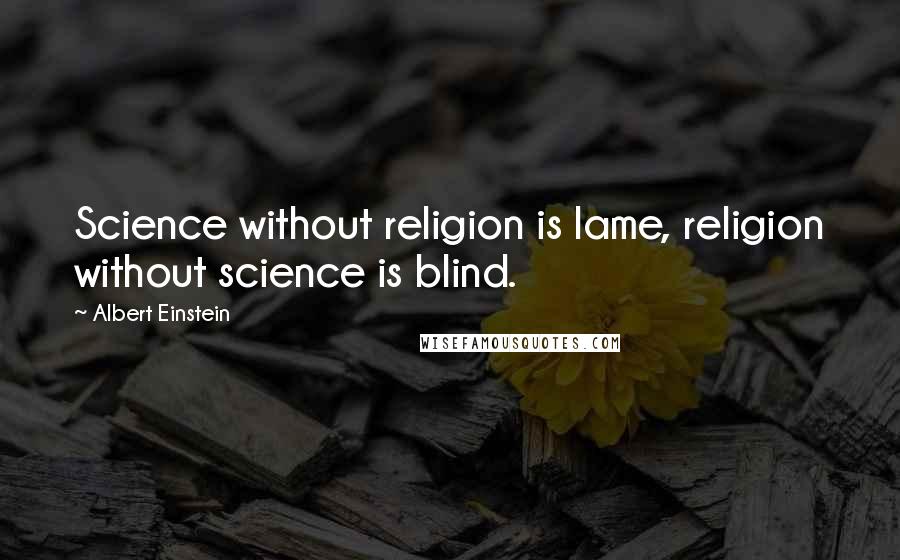 Albert Einstein Quotes: Science without religion is lame, religion without science is blind.