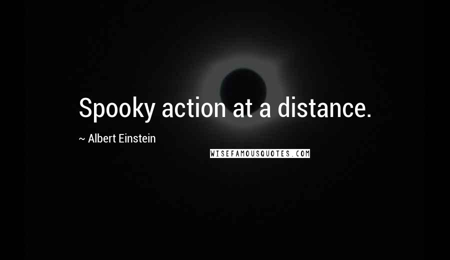 Albert Einstein Quotes: Spooky action at a distance.