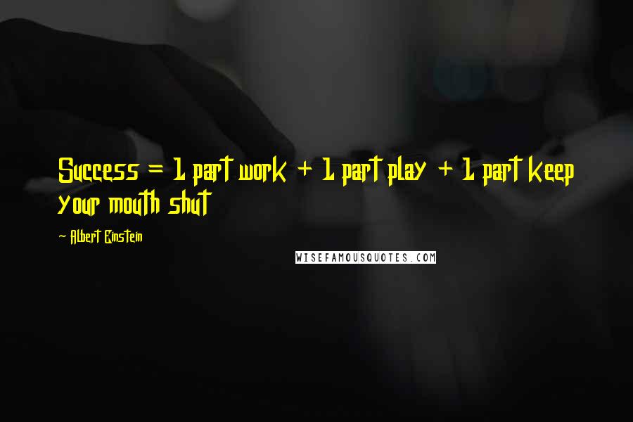 Albert Einstein Quotes: Success = 1 part work + 1 part play + 1 part keep your mouth shut