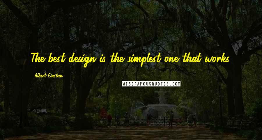 Albert Einstein Quotes: The best design is the simplest one that works.