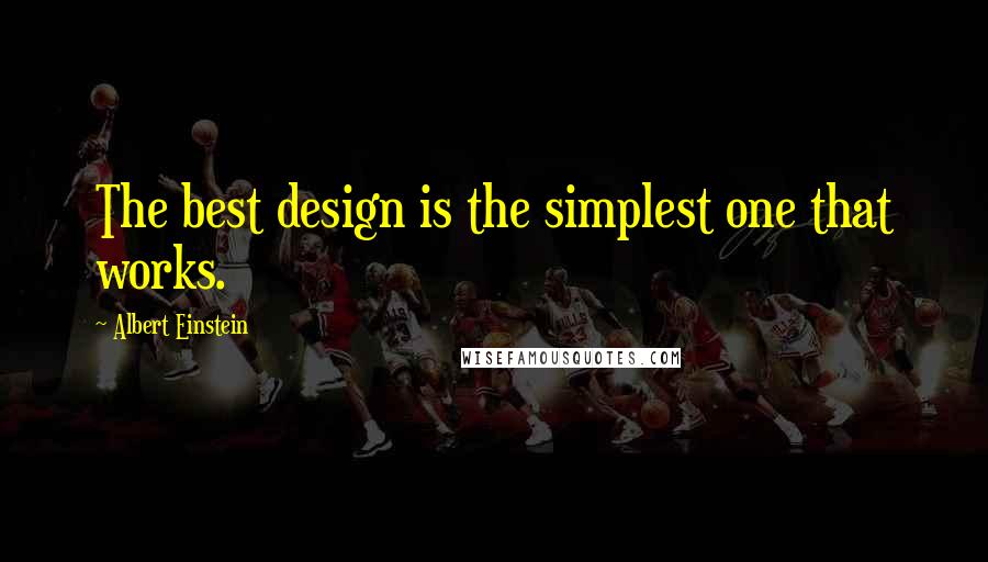 Albert Einstein Quotes: The best design is the simplest one that works.