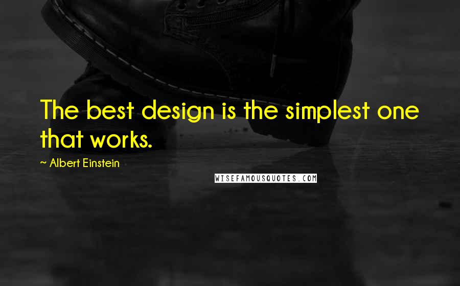 Albert Einstein Quotes: The best design is the simplest one that works.