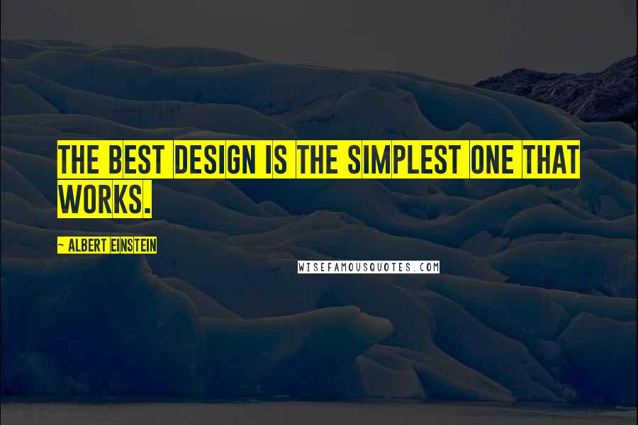 Albert Einstein Quotes: The best design is the simplest one that works.