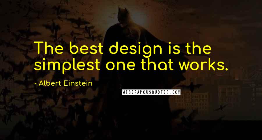 Albert Einstein Quotes: The best design is the simplest one that works.