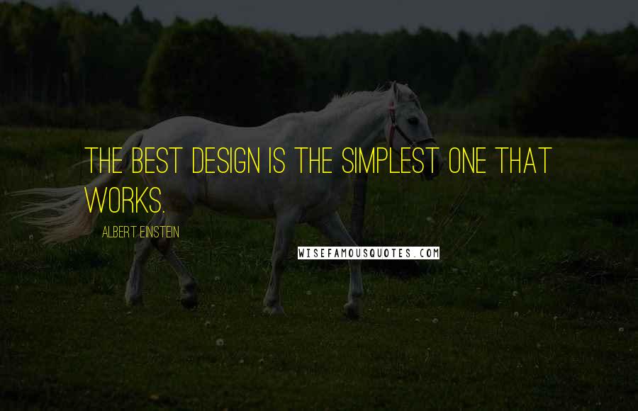 Albert Einstein Quotes: The best design is the simplest one that works.