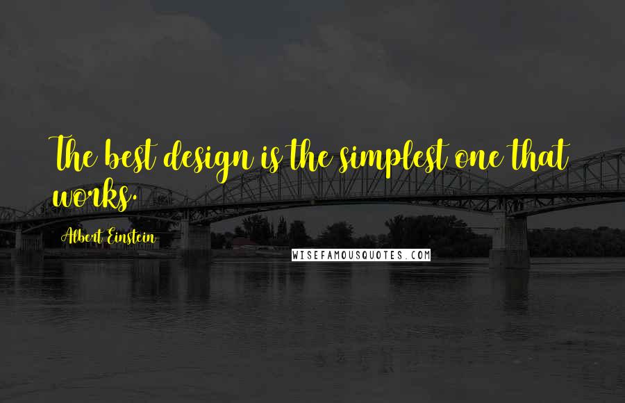Albert Einstein Quotes: The best design is the simplest one that works.