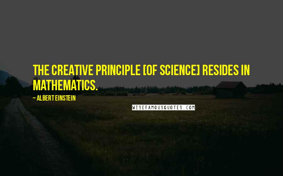 Albert Einstein Quotes: The creative principle [of science] resides in mathematics.