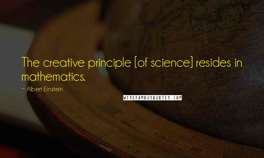 Albert Einstein Quotes: The creative principle [of science] resides in mathematics.