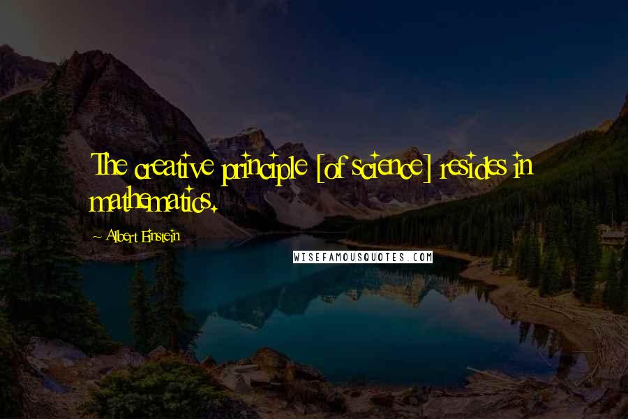 Albert Einstein Quotes: The creative principle [of science] resides in mathematics.