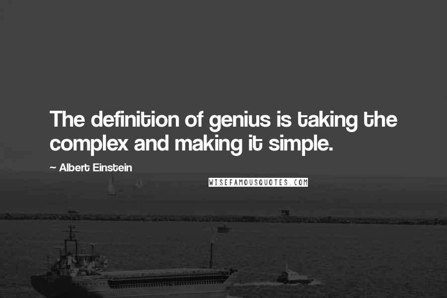 Albert Einstein Quotes: The definition of genius is taking the complex and making it simple.