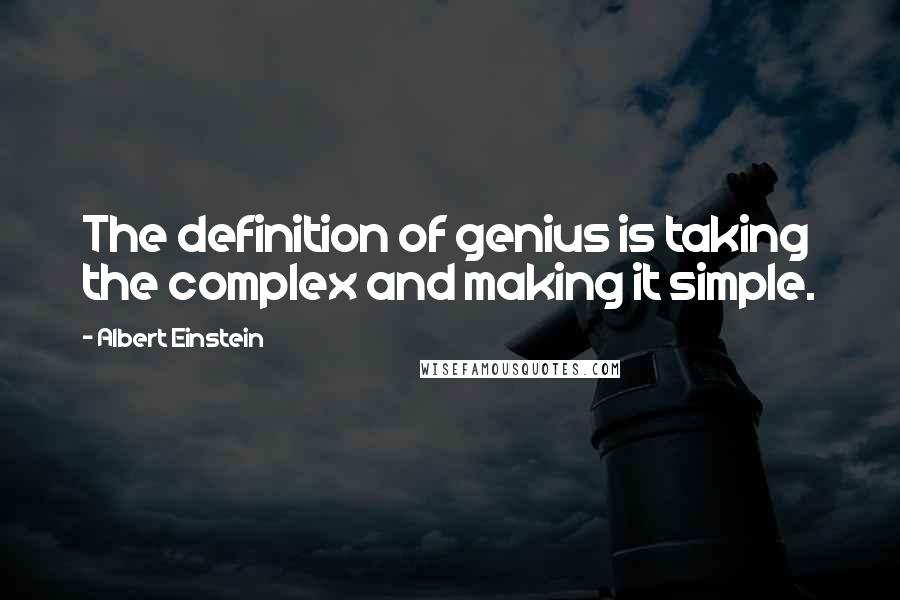 Albert Einstein Quotes: The definition of genius is taking the complex and making it simple.