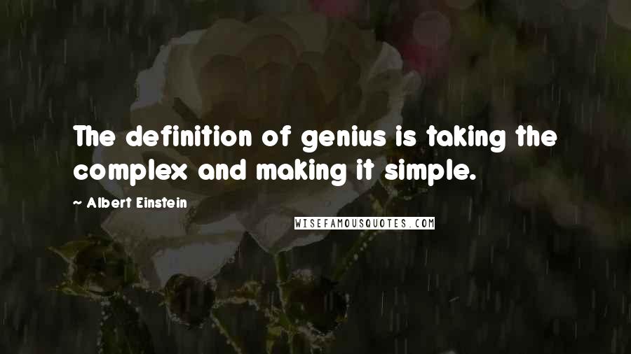 Albert Einstein Quotes: The definition of genius is taking the complex and making it simple.