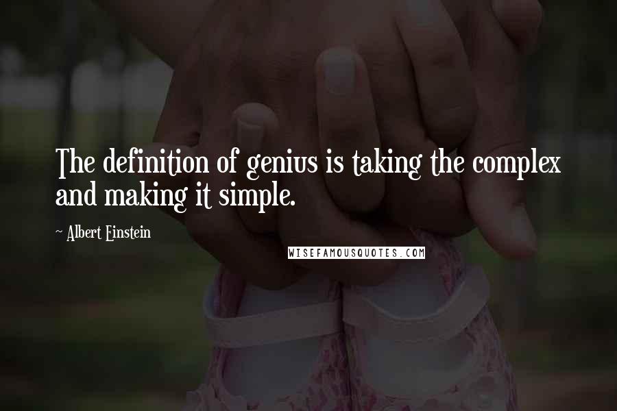 Albert Einstein Quotes: The definition of genius is taking the complex and making it simple.