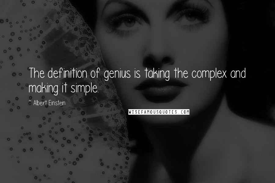 Albert Einstein Quotes: The definition of genius is taking the complex and making it simple.