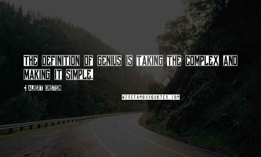 Albert Einstein Quotes: The definition of genius is taking the complex and making it simple.