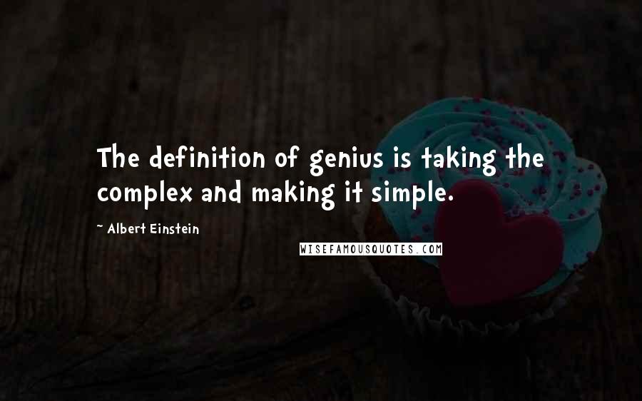 Albert Einstein Quotes: The definition of genius is taking the complex and making it simple.