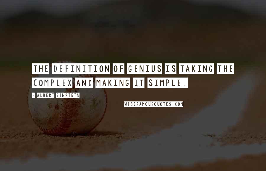 Albert Einstein Quotes: The definition of genius is taking the complex and making it simple.