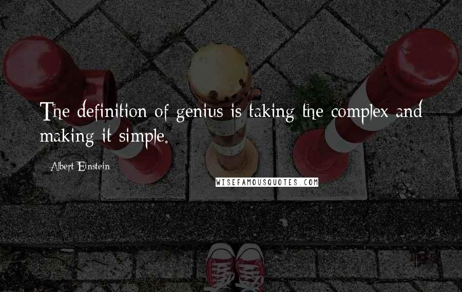 Albert Einstein Quotes: The definition of genius is taking the complex and making it simple.