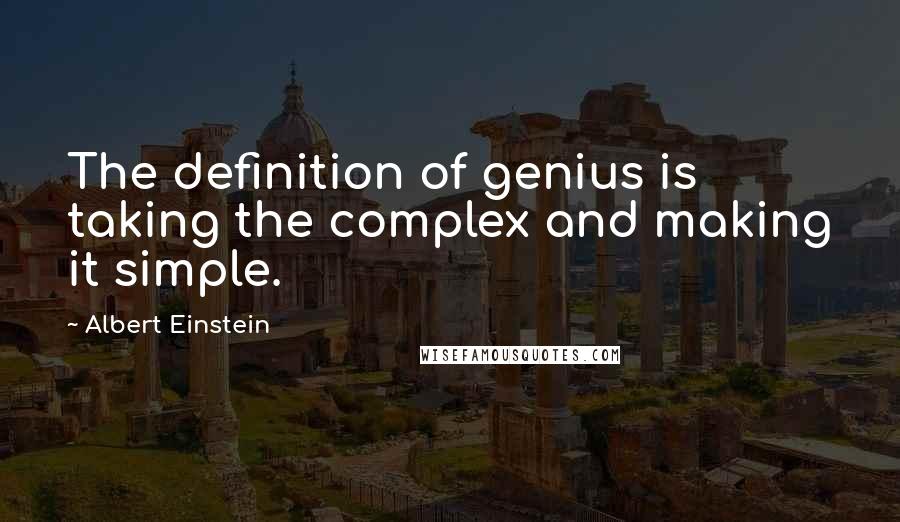 Albert Einstein Quotes: The definition of genius is taking the complex and making it simple.