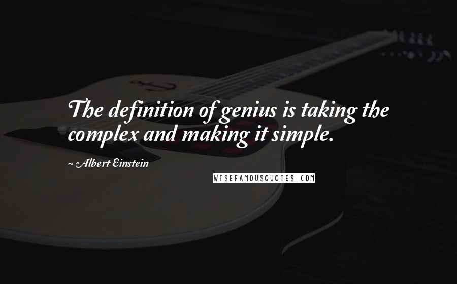 Albert Einstein Quotes: The definition of genius is taking the complex and making it simple.