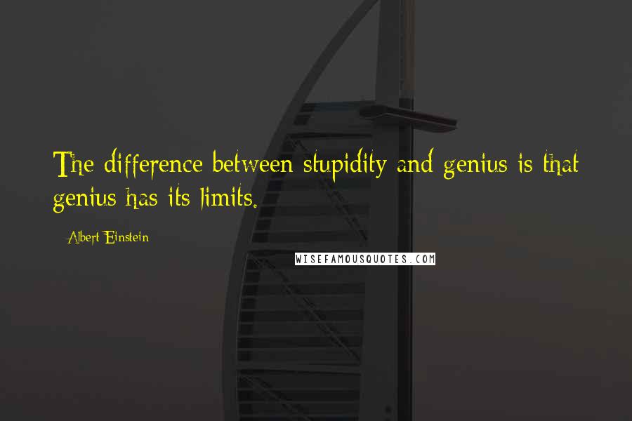 Albert Einstein Quotes: The difference between stupidity and genius is that genius has its limits.