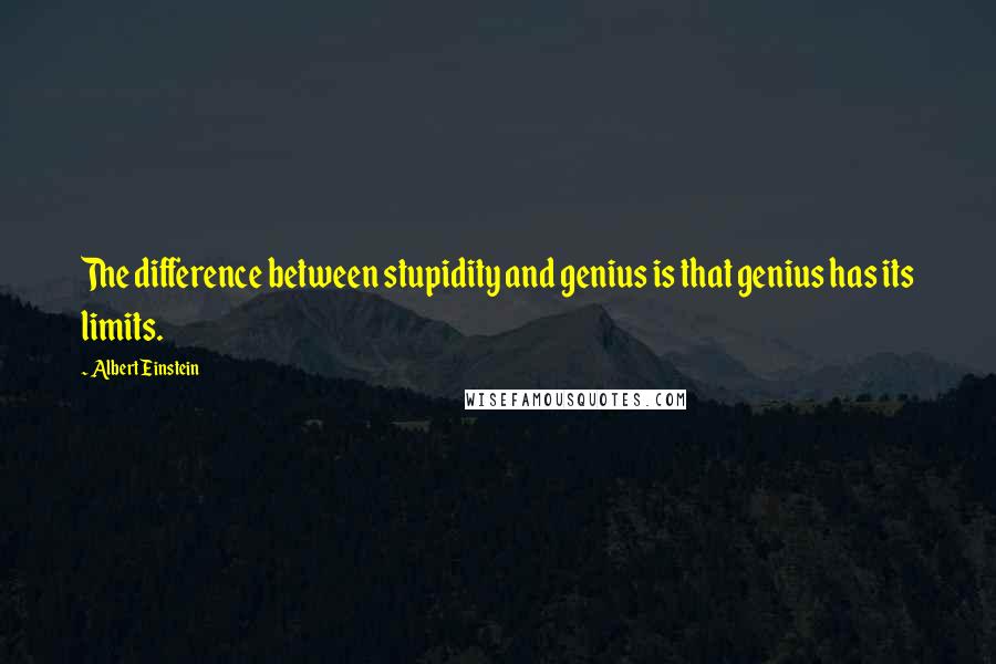 Albert Einstein Quotes: The difference between stupidity and genius is that genius has its limits.
