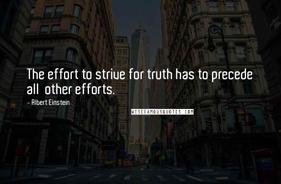 Albert Einstein Quotes: The effort to strive for truth has to precede all  other efforts.