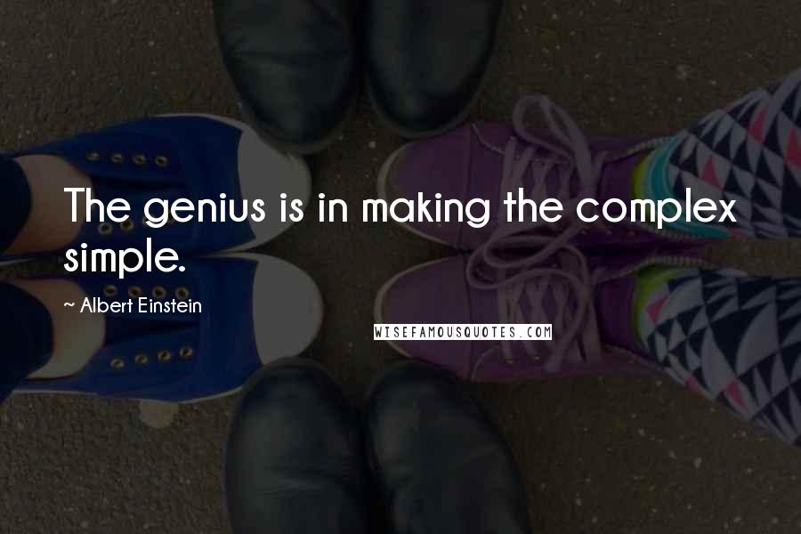 Albert Einstein Quotes: The genius is in making the complex simple.