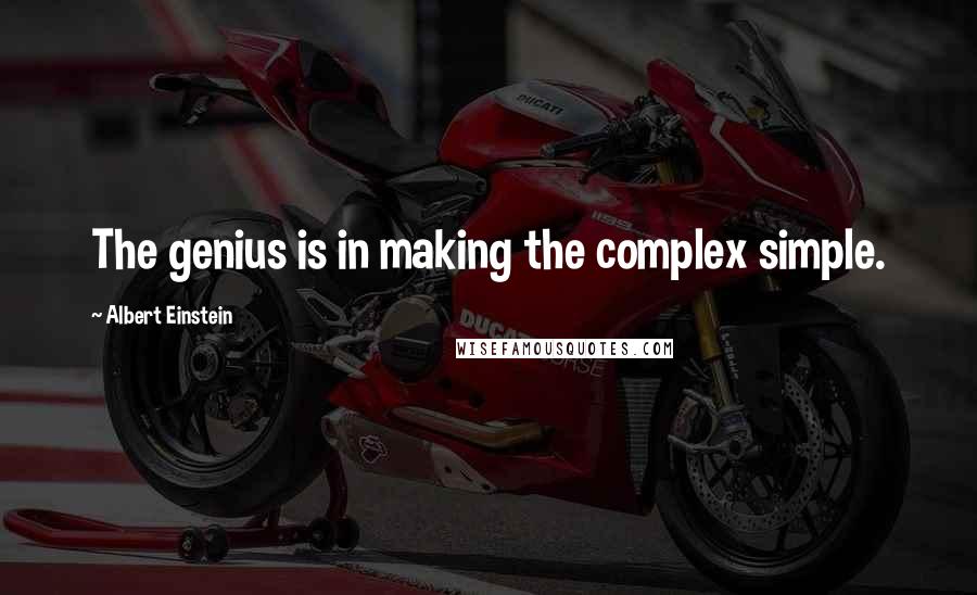 Albert Einstein Quotes: The genius is in making the complex simple.