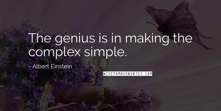 Albert Einstein Quotes: The genius is in making the complex simple.