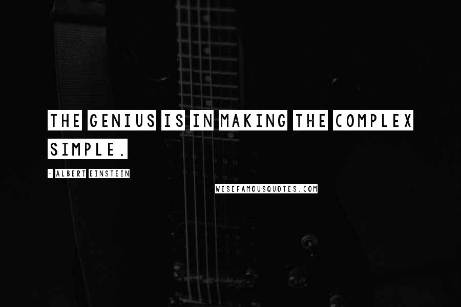 Albert Einstein Quotes: The genius is in making the complex simple.