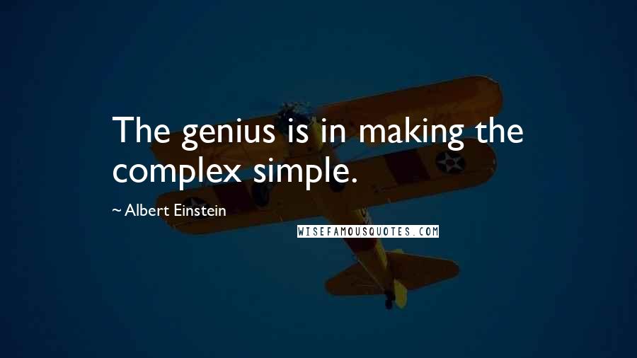 Albert Einstein Quotes: The genius is in making the complex simple.