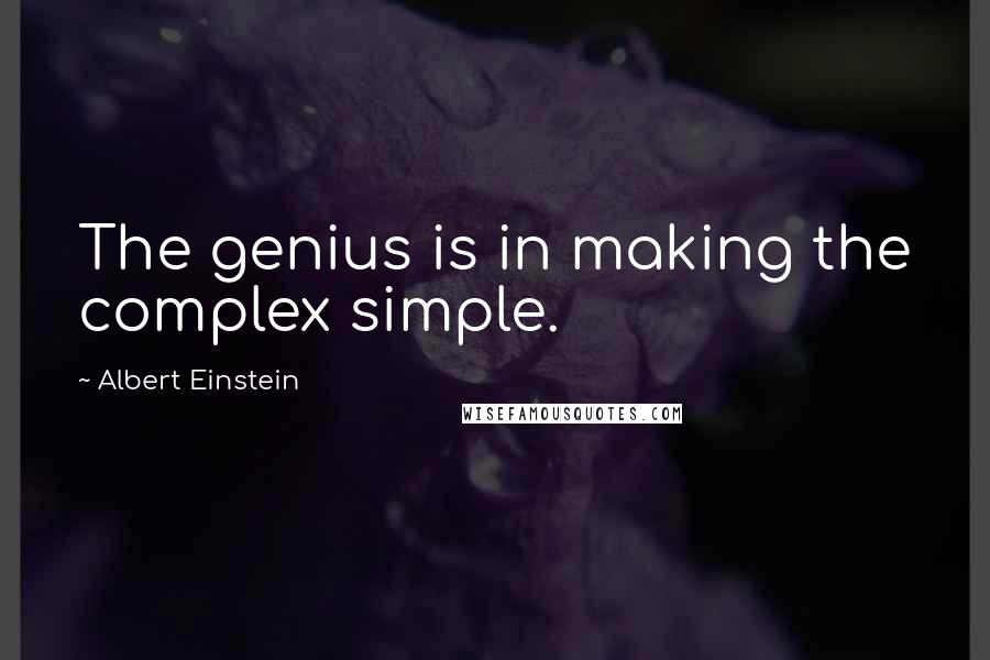 Albert Einstein Quotes: The genius is in making the complex simple.