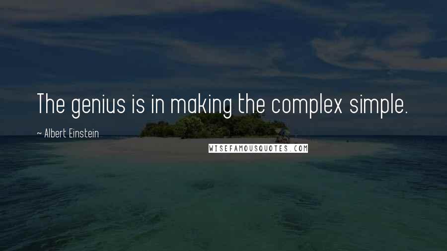 Albert Einstein Quotes: The genius is in making the complex simple.