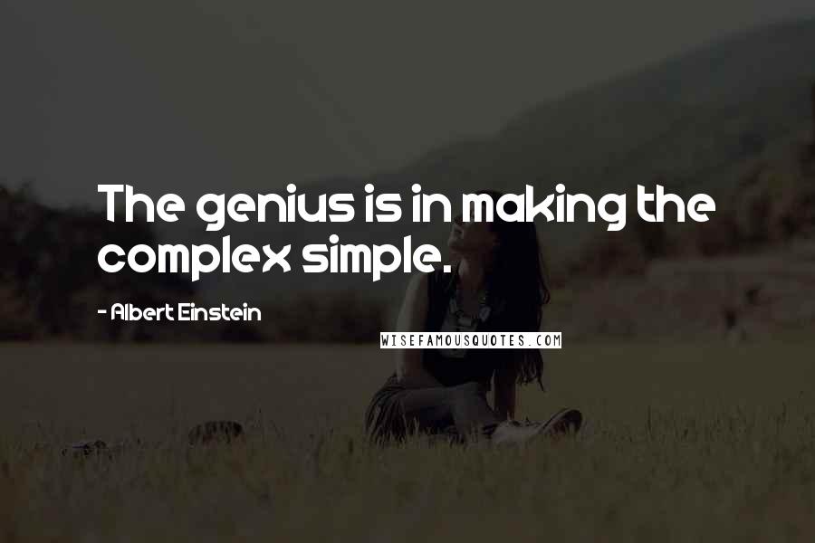 Albert Einstein Quotes: The genius is in making the complex simple.
