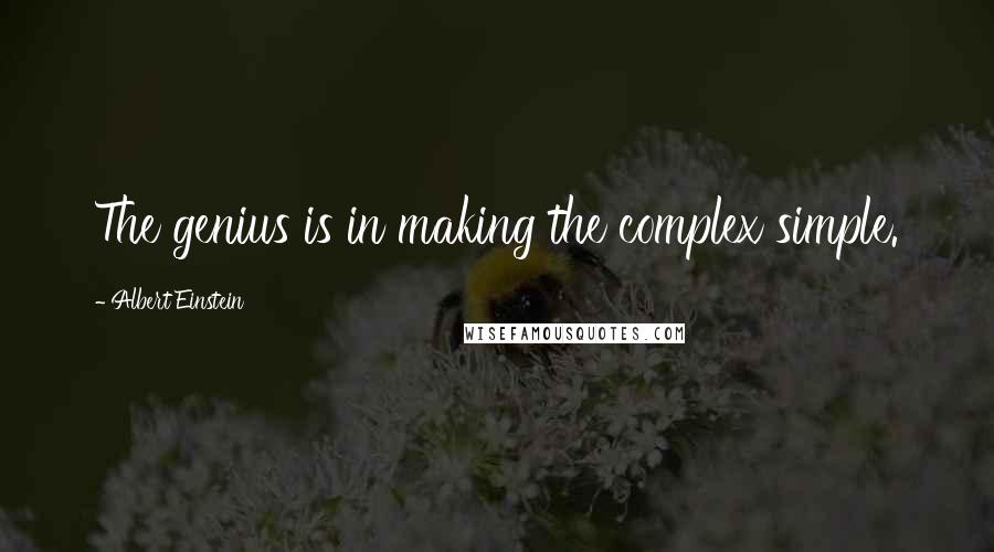 Albert Einstein Quotes: The genius is in making the complex simple.