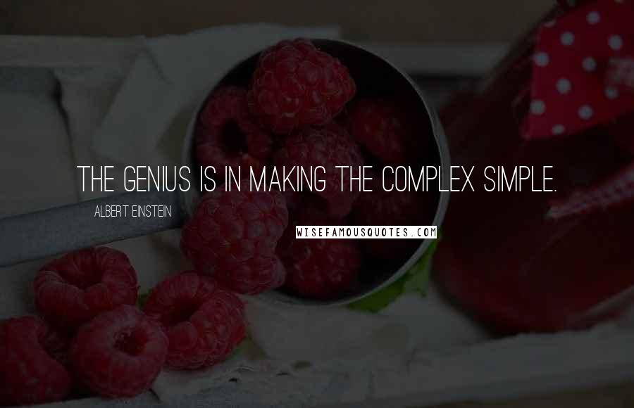 Albert Einstein Quotes: The genius is in making the complex simple.