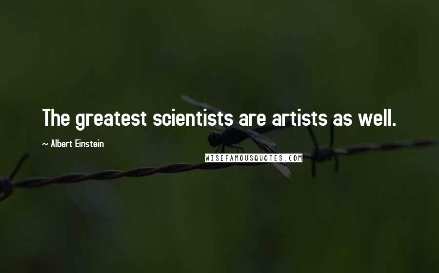 Albert Einstein Quotes: The greatest scientists are artists as well.