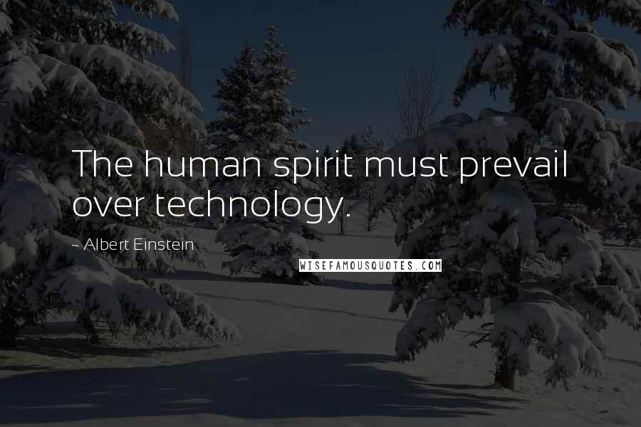 Albert Einstein Quotes: The human spirit must prevail over technology.