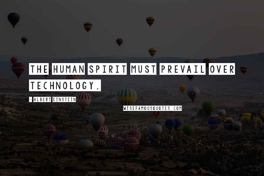 Albert Einstein Quotes: The human spirit must prevail over technology.