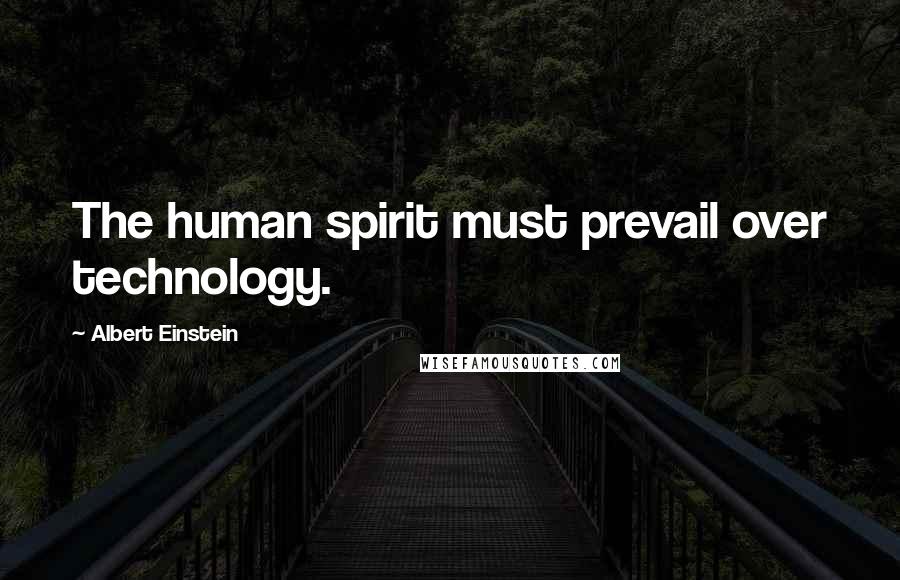 Albert Einstein Quotes: The human spirit must prevail over technology.