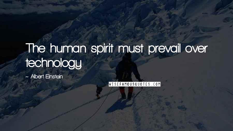 Albert Einstein Quotes: The human spirit must prevail over technology.