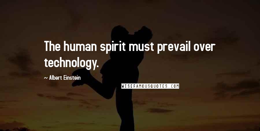 Albert Einstein Quotes: The human spirit must prevail over technology.