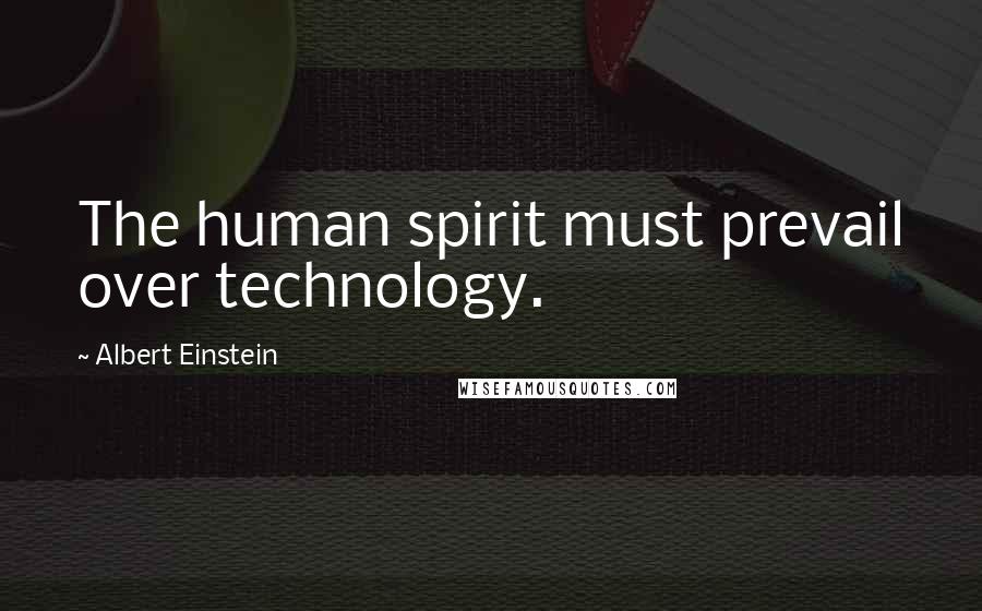 Albert Einstein Quotes: The human spirit must prevail over technology.