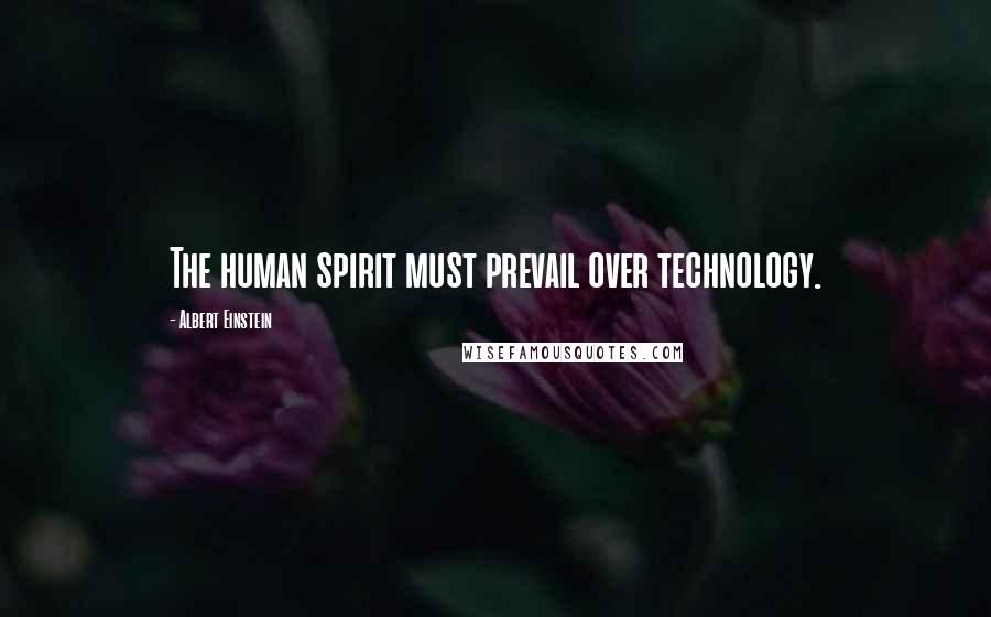 Albert Einstein Quotes: The human spirit must prevail over technology.