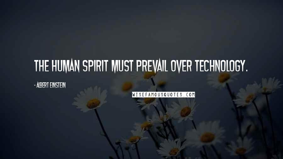 Albert Einstein Quotes: The human spirit must prevail over technology.