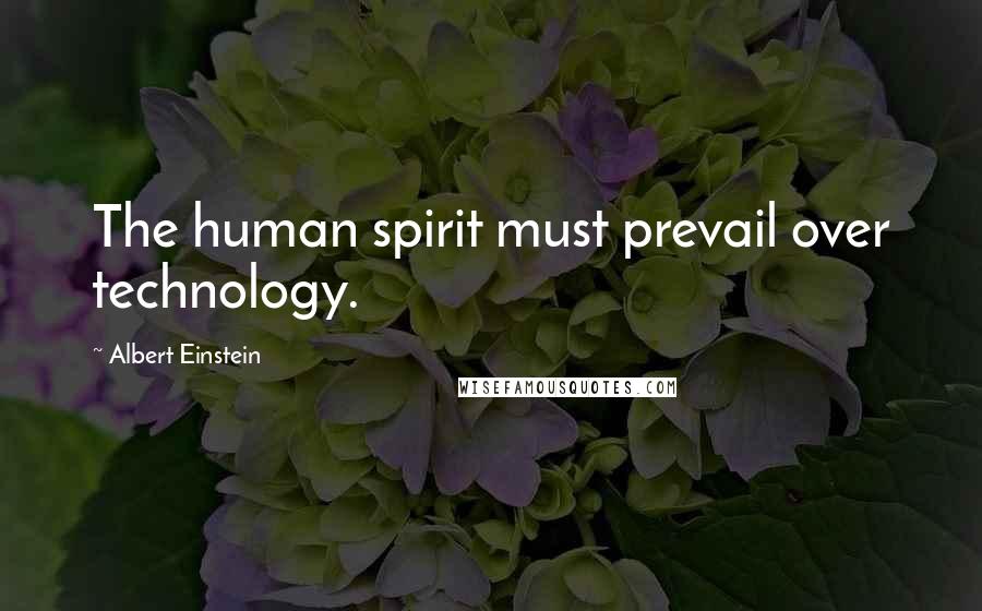 Albert Einstein Quotes: The human spirit must prevail over technology.