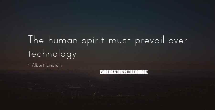 Albert Einstein Quotes: The human spirit must prevail over technology.